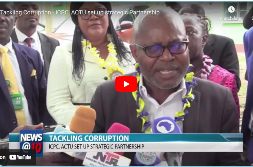  Tackling Corruption – ICPC, ACTU set up strategic Partnership